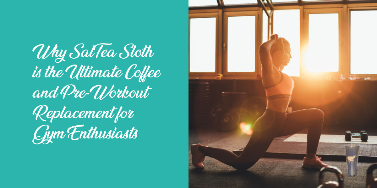 Why SalTea Sloth is the Ultimate Coffee and Pre-Workout Replacement for Gym Enthusiasts